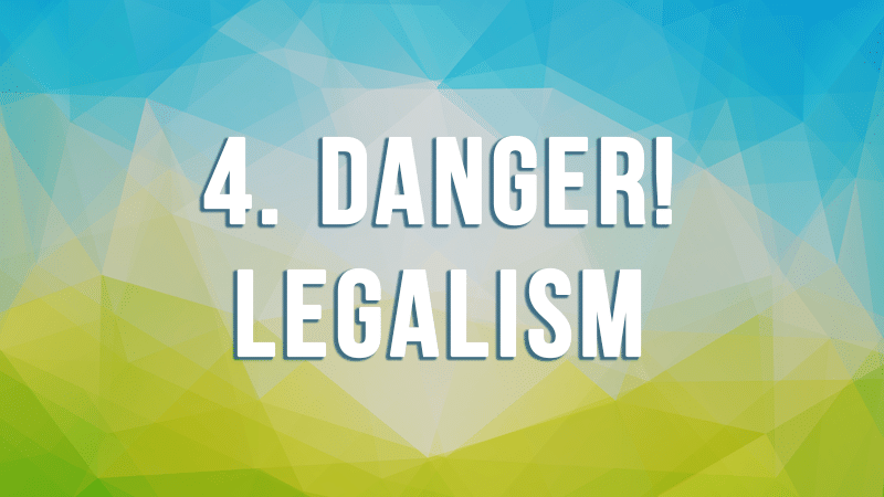 4. Danger! Legalism